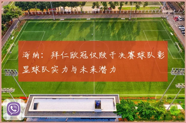 海纳:拜仁欧冠仅败于决赛球队彰显球队实力与未来潜力