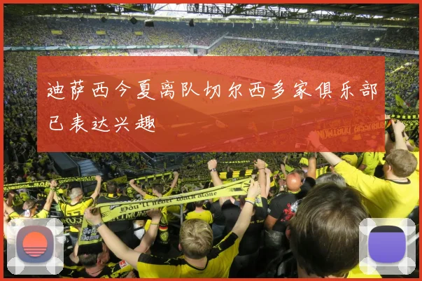 迪萨西今夏离队切尔西多家俱乐部已表达兴趣